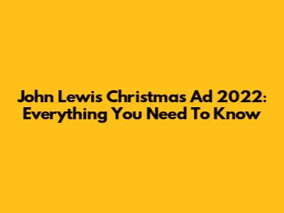 John Lewis Christmas Ad 2022: Everything You Need To Know