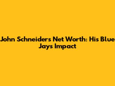 John Schneider's Net Worth: His Blue Jays Impact
