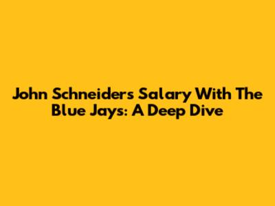 John Schneider's Salary With The Blue Jays: A Deep Dive