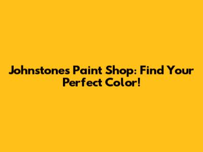 Johnstones Paint Shop: Find Your Perfect Color!