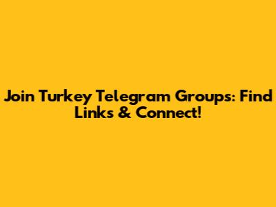 Join Turkey Telegram Groups: Find Links & Connect!