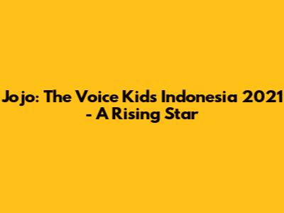Jojo: The Voice Kids Indonesia 2021 - A Rising Star