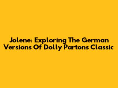 Jolene: Exploring The German Versions Of Dolly Parton's Classic