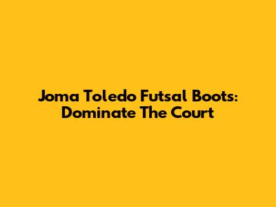 Joma Toledo Futsal Boots: Dominate The Court