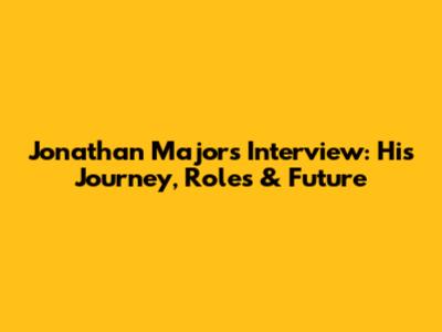 Jonathan Majors Interview: His Journey, Roles & Future