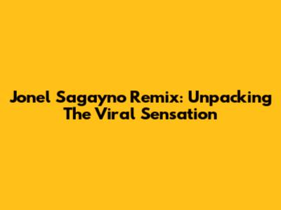 Jonel Sagayno Remix: Unpacking The Viral Sensation