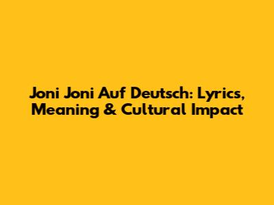 Joni Joni Auf Deutsch: Lyrics, Meaning & Cultural Impact