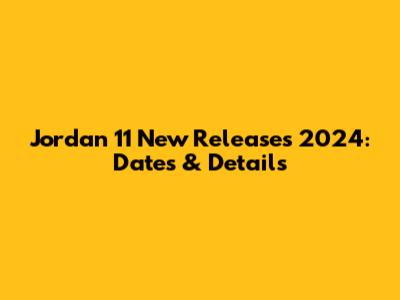 Jordan 11 New Releases 2024: Dates & Details