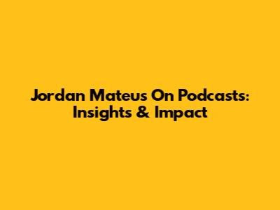 Jordan Mateus On Podcasts: Insights & Impact