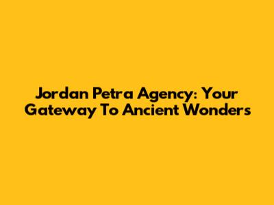 Jordan Petra Agency: Your Gateway To Ancient Wonders