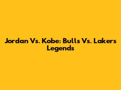 Jordan Vs. Kobe: Bulls Vs. Lakers Legends