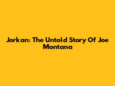 Jorkan: The Untold Story Of Joe Montana