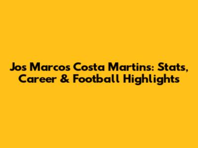 Jos Marcos Costa Martins: Stats, Career & Football Highlights