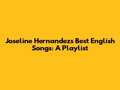 Joseline Hernandez's Best English Songs: A Playlist