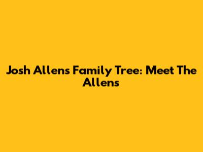 Josh Allen's Family Tree: Meet The Allens
