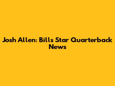 Josh Allen: Bills' Star Quarterback News