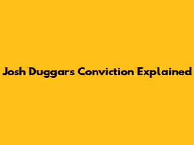 Josh Duggar's Conviction Explained