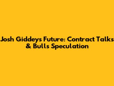 Josh Giddey's Future: Contract Talks & Bulls Speculation