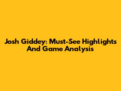 Josh Giddey: Must-See Highlights And Game Analysis