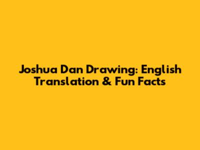 Joshua Dan Drawing: English Translation & Fun Facts
