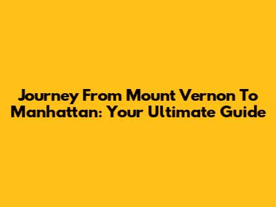 Journey From Mount Vernon To Manhattan: Your Ultimate Guide
