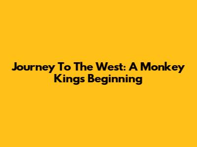 Journey To The West: A Monkey King's Beginning