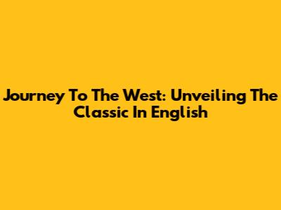 Journey To The West: Unveiling The Classic In English