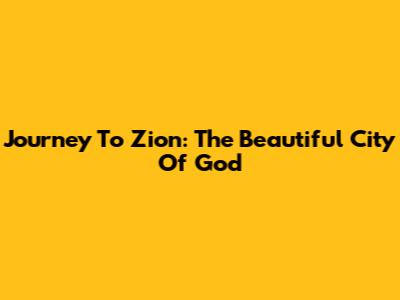 Journey To Zion: The Beautiful City Of God