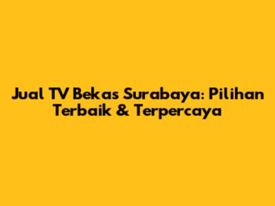 Jual TV Bekas Surabaya: Pilihan Terbaik & Terpercaya