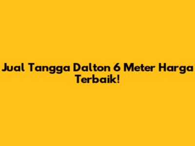 Jual Tangga Dalton 6 Meter Harga Terbaik!