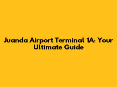 Juanda Airport Terminal 1A: Your Ultimate Guide