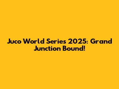 Juco World Series 2025: Grand Junction Bound!