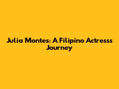 Julia Montes: A Filipino Actress's Journey
