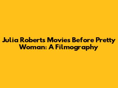 Julia Roberts' Movies Before Pretty Woman: A Filmography