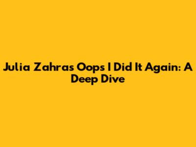 Julia Zahra's "Oops I Did It Again": A Deep Dive