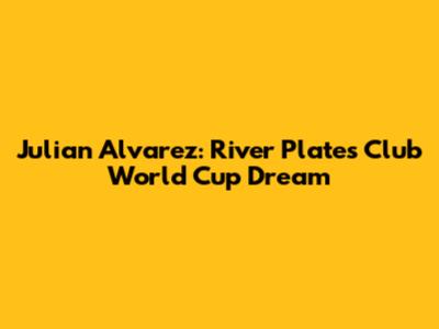 Julian Alvarez: River Plate's Club World Cup Dream