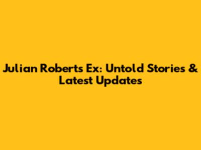 Julian Robert's Ex: Untold Stories & Latest Updates