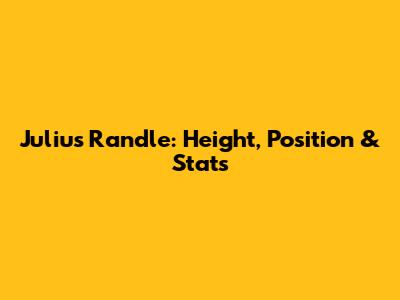 Julius Randle: Height, Position & Stats