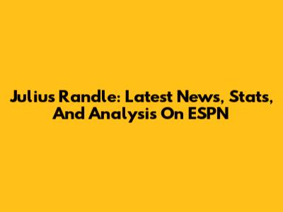 Julius Randle: Latest News, Stats, And Analysis On ESPN
