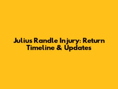 Julius Randle Injury: Return Timeline & Updates