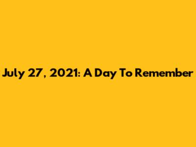July 27, 2021: A Day To Remember