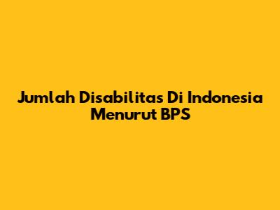 Jumlah Disabilitas Di Indonesia Menurut BPS