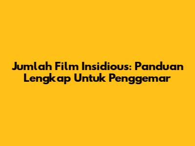 Jumlah Film Insidious: Panduan Lengkap Untuk Penggemar