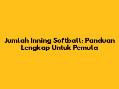 Jumlah Inning Softball: Panduan Lengkap Untuk Pemula