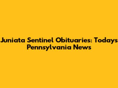 Juniata Sentinel Obituaries: Today's Pennsylvania News
