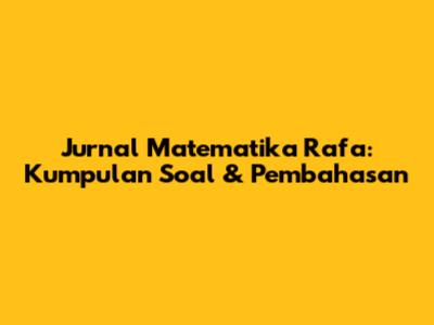 Jurnal Matematika Rafa: Kumpulan Soal & Pembahasan