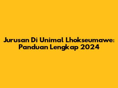 Jurusan Di Unimal Lhokseumawe: Panduan Lengkap 2024
