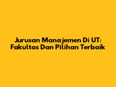 Jurusan Manajemen Di UT: Fakultas Dan Pilihan Terbaik