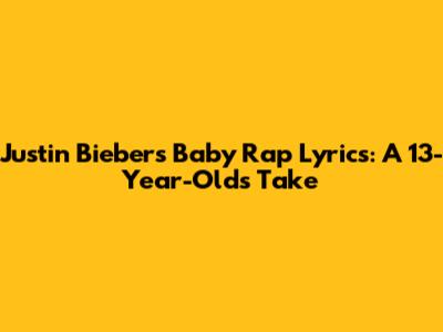 Justin Bieber's "Baby" Rap Lyrics: A 13-Year-Old's Take