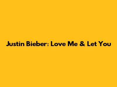 Justin Bieber: "Love Me" & "Let You"